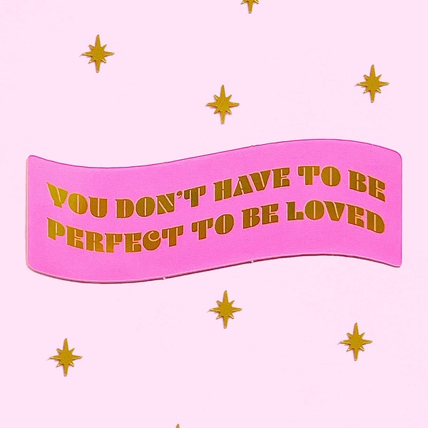 Cute self love & mental health sticker with anti-perfectionist message — You don’t have to be perfect to be loved