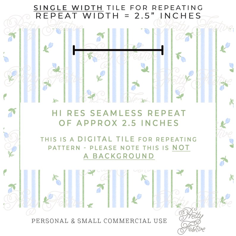 May include: A digital seamless pattern tile featuring blue and green floral designs on a white background with light blue and green vertical stripes. The tile repeats at approximately 2.5 inches. The text "SINGLE WIDTH TILE FOR REPEATING" and "REPEAT WIDTH = 2.5" INCHES" is at the top of the image. The text "HI RES SEAMLESS REPEAT OF APPROX 2.5 INCHES" is in the middle of the image. The text "THIS IS A DIGITAL TILE FOR REPEATING PATTERN - PLEASE NOTE THIS IS NOT A BACKGROUND" is below the middle of the image. The text "PERSONAL & SMALL COMMERCIAL USE" is at the bottom of the image.