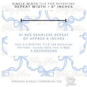 May include: A digital seamless pattern tile featuring blue watercolour bows on a white background. The tile repeats every 6 inches. The text "SINGLE WIDTH TILE FOR REPEATING" and "REPEAT WIDTH = 6" INCHES" is visible at the top of the image. The text "HI RES SEAMLESS REPEAT OF APPROX 6 INCHES" is visible in the middle of the image. The text "THIS IS A DIGITAL TILE FOR REPEATING PATTERN - PLEASE NOTE THIS IS NOT A BACKGROUND" is visible in the middle of the image. The text "PERSONAL & SMALL COMMERCIAL USE" is visible at the bottom of the image.
