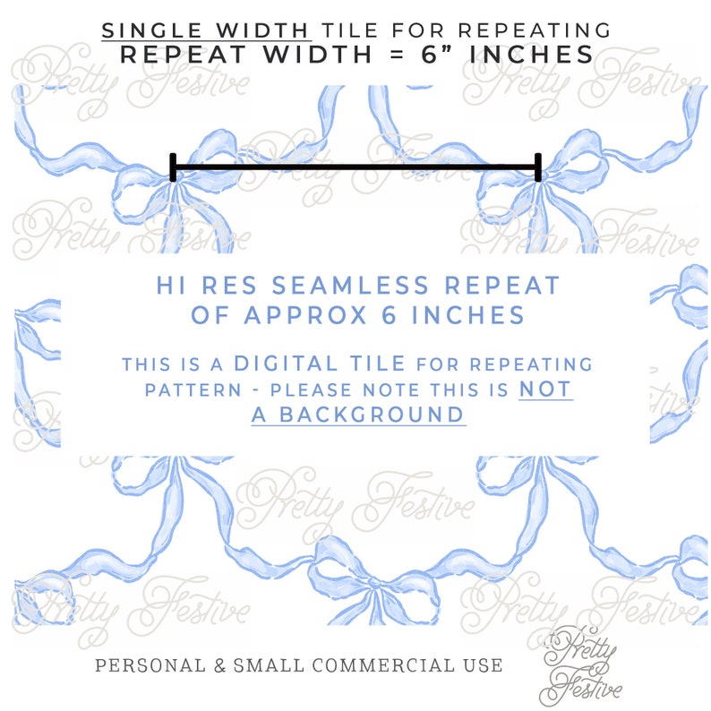 May include: A digital seamless pattern tile featuring blue watercolour bows on a white background. The tile repeats every 6 inches. The text "SINGLE WIDTH TILE FOR REPEATING" and "REPEAT WIDTH = 6" INCHES" is visible at the top of the image. The text "HI RES SEAMLESS REPEAT OF APPROX 6 INCHES" is visible in the middle of the image. The text "THIS IS A DIGITAL TILE FOR REPEATING PATTERN - PLEASE NOTE THIS IS NOT A BACKGROUND" is visible in the middle of the image. The text "PERSONAL & SMALL COMMERCIAL USE" is visible at the bottom of the image.