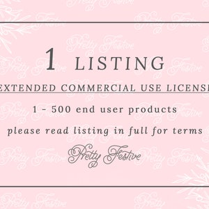 May include: A pink and white graphic with the text "1 LISTING EXTENDED COMMERCIAL USE LICENSE 1 - 500 end user products please read listing in full for terms Pretty Festive" in black text.