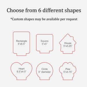 May include: Image showing six different shapes: rectangle (5"x6.5"), square (5"x5"), house (5"x5.25"), heart (6.5"x4.5"), circle (5" diameter), and paw (5"x4.75"). Text reads "Choose from 6 different shapes" and "Custom shapes may be available per request."