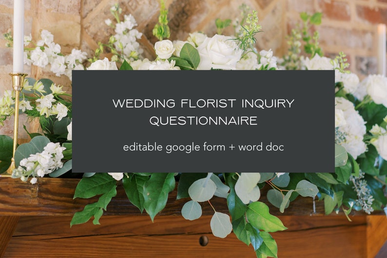May include: A black and white sign with the text "Wedding Florist Inquiry Questionnaire" and "editable google form + word doc" on a background of white flowers and greenery.