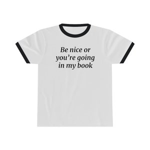 Be nice or you&#39;re going in my book Unisex Ringer Tee