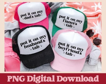 BUNDLE Put It On My Husband's Tab Png, Put It On My Fiance's Tab, Put it on my Dad's Tab , Put it on my Boyfriend's Tab, Trucker Hat Png