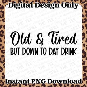 Old & Tired but Down to Day Drink Png, T-shirt png, funny png, Day Drink