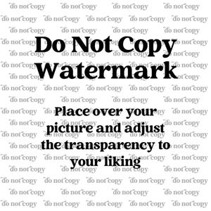 May include: Black and white text watermark that says "Do Not Copy Watermark" with instructions to place the watermark over a picture and adjust the transparency to your liking.