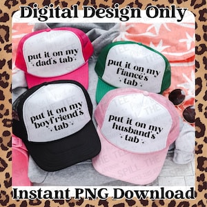 BUNDLE Put It On My Husband&#39;s Tab Png, Put It On My Fiance&#39;s Tab, Put it on my Dad&#39;s Tab , Put it on my Boyfriend&#39;s Tab, Trucker Hat Png