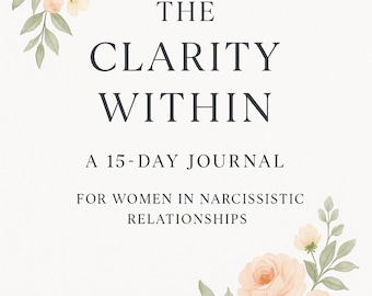 The Clarity Within: A 15-Day Guided Journal for Women in Narcissistic Relationships