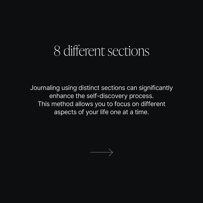 May include: Text on a black background that reads "8 different sections". Journaling using distinct sections can significantly enhance the self-discovery process. This method allows you to focus on different aspects of your life one at a time.