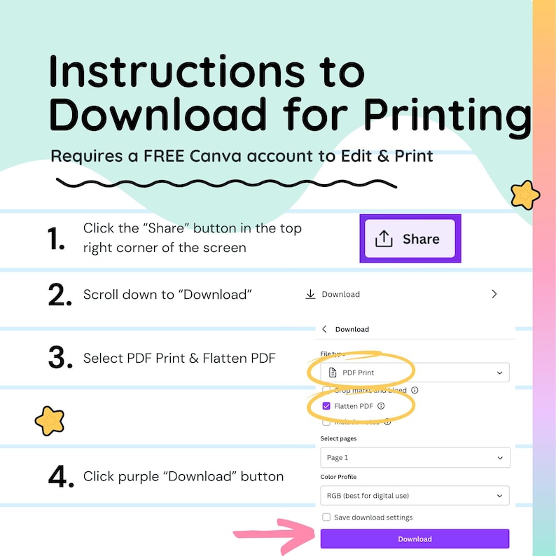 May include: Instructions for downloading a print file, with steps outlined on a colorful background. The steps include selecting PDF Print and Flatten PDF options, and clicking a purple download button. The text also mentions a free Canva account.