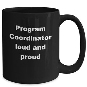 May include: Black ceramic coffee mug with white text that reads "Program Coordinator loud and proud".