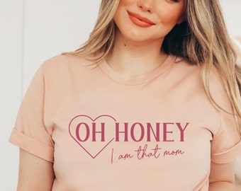 Oh Honey I'm That Mom Funny Mom Shirt, Mothers Day Gift, Cute Mama Shirt, Mom Shirts, New Mom Gift, Mom Shirt Plus Size, Mom Life Shirt.