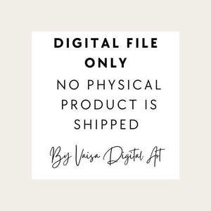 May include: A white square with black text that reads "DIGITAL FILE ONLY NO PHYSICAL PRODUCT IS SHIPPED By Vaisa Digital Art".