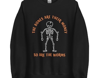 Kości są ich pieniędzmi! Robaki też! Myślę, że powinieneś odejść - Spooky Crewneck
