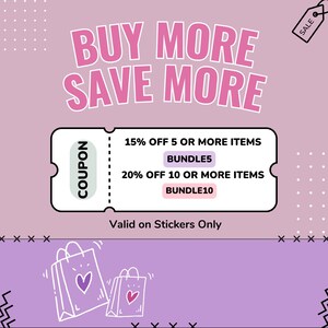 May include: A pink and white coupon with the text "BUY MORE SAVE MORE" and a discount code for stickers. The coupon offers 15% off for 5 or more items and 20% off for 10 or more items. The text "Valid on Stickers Only" is also included.