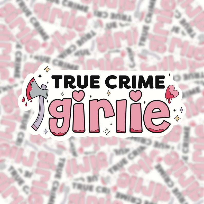 May include: A white sticker with the text "TRUE CRIME girlie" in pink letters. The sticker features a pink heart, a dripping blood heart, and a pink axe with a red handle and dripping blood.