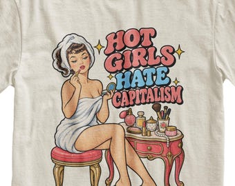 Hot Girls Hate Capitalism T-Shirt, Sarcastic Feminist Retro Graphic Tee