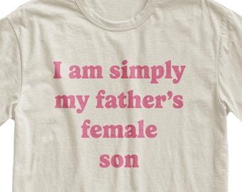 I Am Simply My Father's Female Son T-Shirt, LGBTQ+ Meme Tee, Pride Clothing