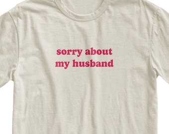 Sorry About My Husband T-Shirt, Sarcastic Couples Tee, Funny Wife Gift, Cotton Mom Shirt