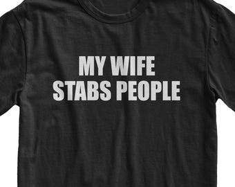 My Wife Stabs People T-Shirt, Sarcastic Husband Gift