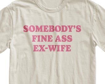 Somebody's Fine Ass Ex Wife Tshirt, Funny Divorce Graphic Shirt, Hot Ex-Wife Tee