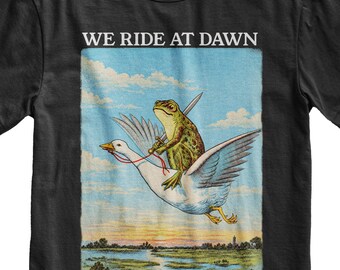 We Ride at Dawn T-Shirt, Funny Frog and Goose Shirt, Chaotic Adult Humor Tee