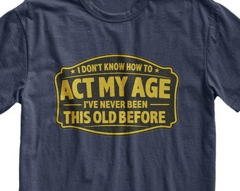 Act My Age T-Shirt, Funny Birthday Shirt for Dad Grandpa Husband