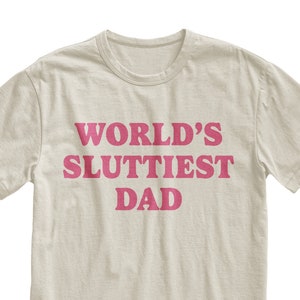 Worlds Sluttiest Dad T-Shirt: Funny Meme Joke Shirt