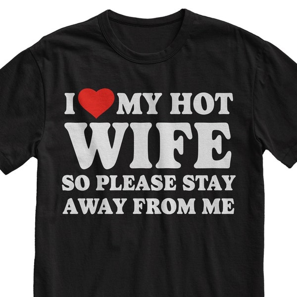 I Love My Hot Wife So Plese Stay Away From Me Tshirt, Funny Husband Gag Gift, Gift for Dad, Gifts for Him, Funny Meme Shirt