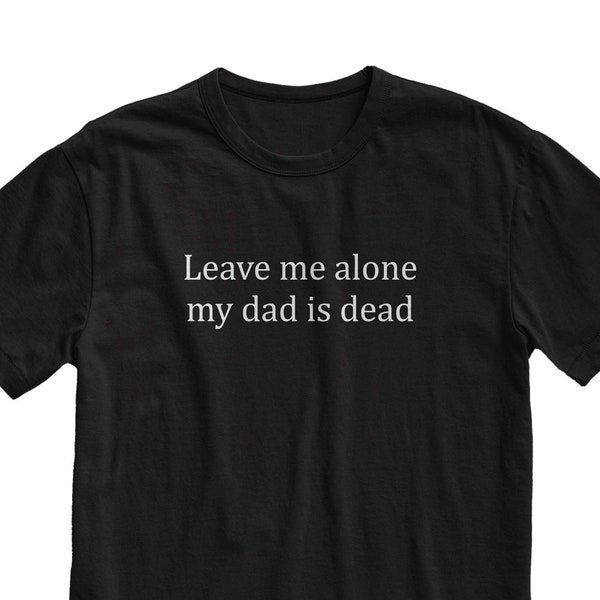 Lassen Sie mich allein Mein Vater ist tot Tshirt, lustiges Meme Shirt, Gen Z Y2K Kleidung, dummes T-Stück, dumme Geschenke für Freunde