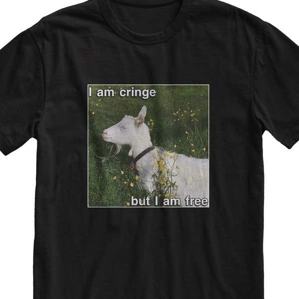 I Am Cringe But I Am Free T-Shirt, Funny Goat Meme Shirt, Y2K Streetwear, Sarcastic Top, Weird Shirt, Silly Gift