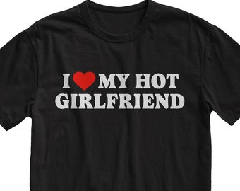 I Love My Hot Girlfriend T-shirt: Funny Couples Shirt
