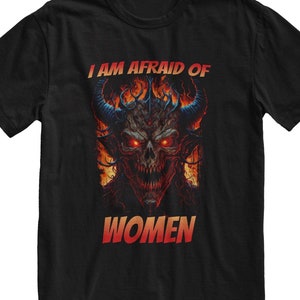 I Am Afraid Of Women T-Shirt, Funny Meme Shirt, Alternative Clothing, Y2K Streetwear, Sarcastic Tee, Grunge Clothes