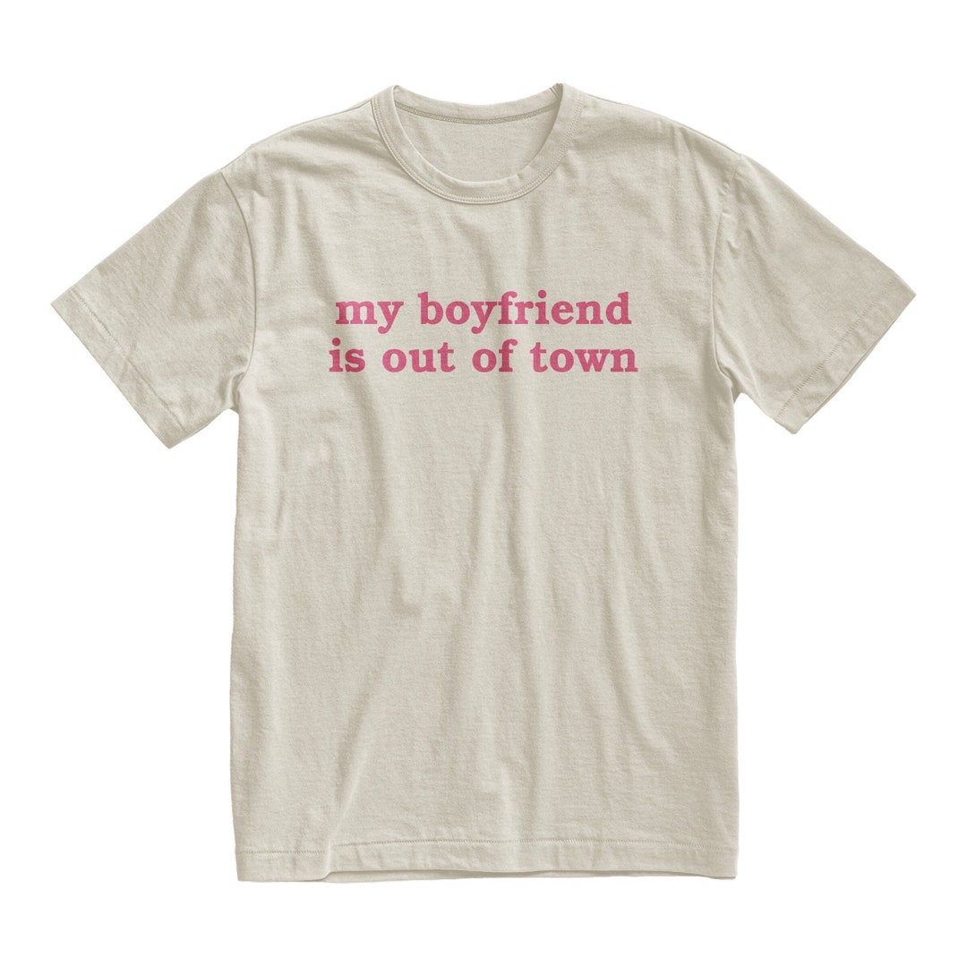 My Boyfriend is Out of Town Tshirt, Funny Boyfriend Shirt, Boyfriend