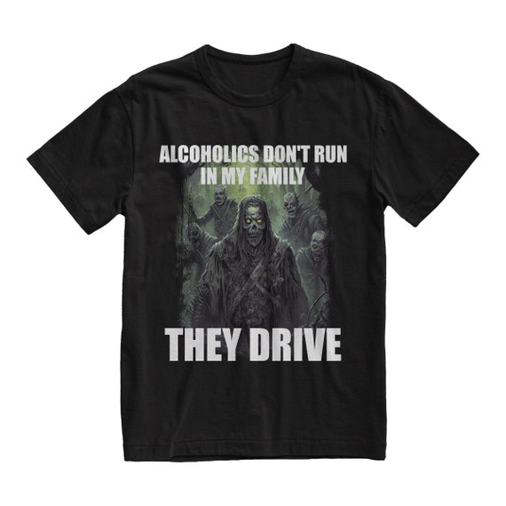 Alcoholics Dont Run in My Family They Drive Hard Skeleton Funny Meme T-Shirt