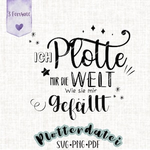 Op de afbeelding: Zwart-wit grafisch ontwerp met de tekst "Ich Plotte Mir Die Welt Wie Sie Mir Gefällt" en de tekst "Plotterdatei SVG.PNG.PDF".