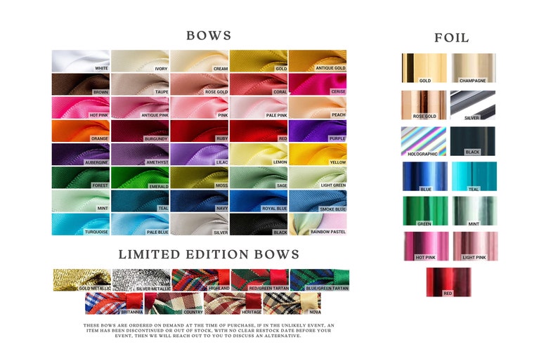 Pu&ograve; includere: Un grafico che mostra una variet&agrave; di colori di papillon e colori di lamina. I colori di papillon includono bianco, avorio, crema, oro, oro antico, topo, oro rosa, corallo, beige, rosa acceso, rosa antico, rosa, rosa pallido, pesca, arancione, bordeaux, rubino, melanzana, ametista, lilla, limone, giallo, verde chiaro, bosco, smeraldo, muschio, menta, turchese, azzurro, argento, nero e arcobaleno pastello. I colori di lamina includono oro, champagne, oro rosa, argento, olografico, nero, blu, turchese, verde, menta, rosa acceso, rosa chiaro e rosso. Il testo "BOWS" e "FOIL" &egrave; in cima al grafico. Il testo "LIMITED EDITION BOWS" &egrave; sotto il grafico. Il testo "Questi papillon sono ordinati su richiesta al momento dell'acquisto. Nel caso improbabile che un articolo sia stato interrotto o sia esaurito, senza una data di riassortimento chiara prima del tuo evento, ti contatteremo per discutere di un'alternativa." &egrave; in fondo al grafico.