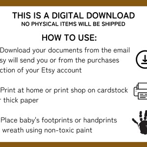 May include: Instructions for a digital download of a printable wreath template. The instructions include downloading the document, printing it on cardstock, and placing baby's footprints or handprints in the wreath using non-toxic paint.