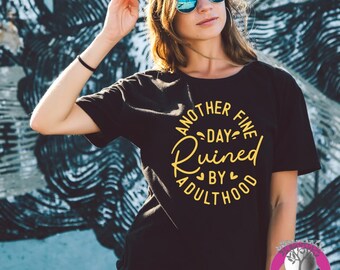 Another Fine Day Ruined by Adulthood T-Shirt, Funny, Sarcasm, Adulting