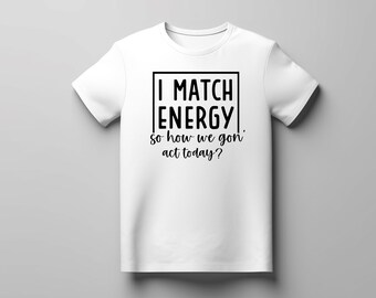 I Match Energy T-Shirt, Funny, Sarcasm, Adulting