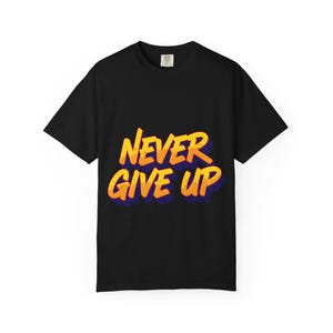Inspirational Unisex T-shirt, Never Give Up Shirt, Motivational Tee, Positive Vibes Top, Encouraging Clothing, Fitness Apparel