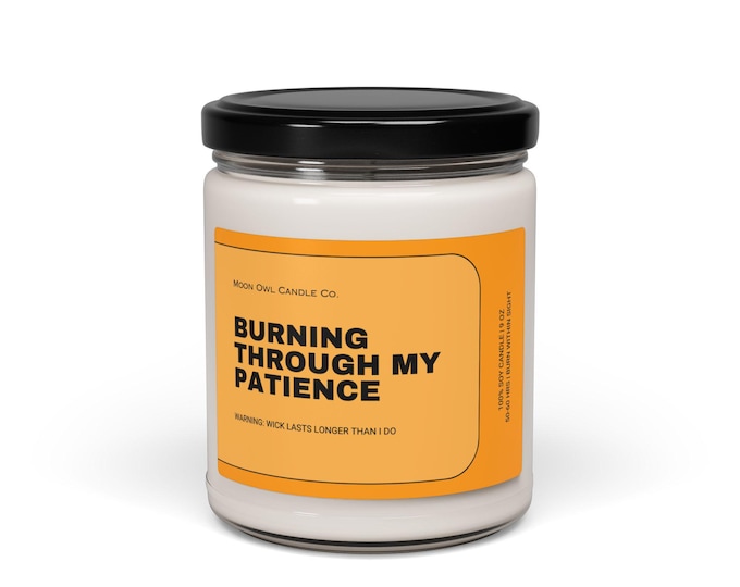 Funny Candle | Burning Through My Patience | Sarcastic Gift for Coworker, Sassy Humor Candle, Funny Birthday Gift