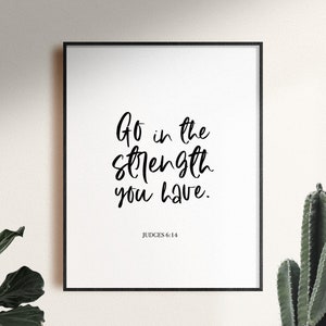 Judges 6:14 Go in the strength you have - printable - bible verse wall art - christian home wall decor