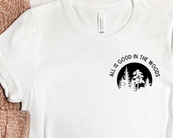 All Is Good In The Woods Shirt, Camping Shirt, Gift for Camper, Hiking Shirt, Gift for Hiker, Nature Lover, Outdoorsy, Forest Shirt, Travel