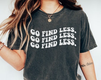 Go Find Less Shirt, Comfort Colors Retro Graphic Tee, Feminist Quote, Empowerment Gift, Funny Inspirational Shirt, Strong Woman Aesthetic