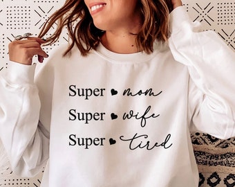 Super Mom Super Wife Super Tired, Mom Tee, Mom Life Sweatshirt, Mama Crewneck, Gift for Mom, Gift for Wife, Mother's Day Gift, Tired Mama