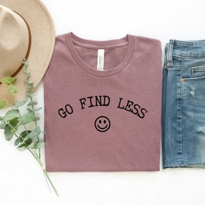 Go Find Less Shirt, Funny Saying Shirt, Happy Face Tee, Strong Woman Shirt, Feminist Shirt, Women Empowerment, Gift for Her, For Women