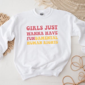 Girls Just Wanna Have Fundamental Human Rights, Womens Rights Shirt, Pro Choice Sweatshirt, Equality Sweater, Girl Power, Feminism Gift