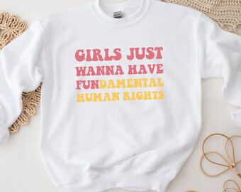 Girls Just Wanna Have Fundamental Human Rights, Womens Rights Shirt, Pro Choice Sweatshirt, Equality Sweater, Girl Power, Feminism Gift